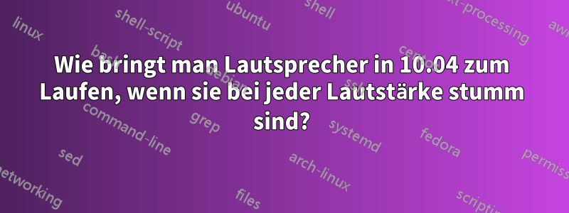 Wie bringt man Lautsprecher in 10.04 zum Laufen, wenn sie bei jeder Lautstärke stumm sind?