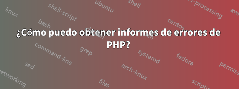 ¿Cómo puedo obtener informes de errores de PHP?