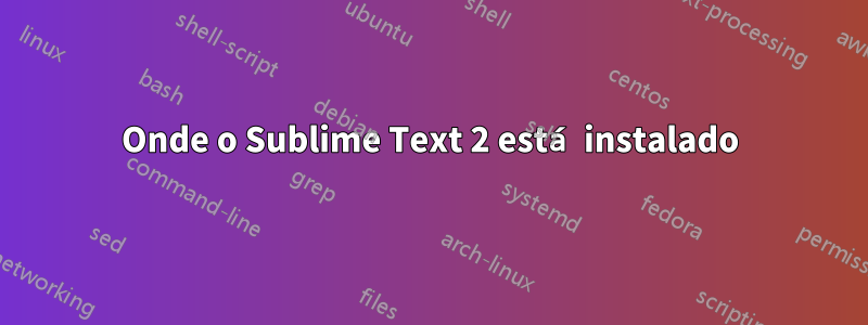 Onde o Sublime Text 2 está instalado