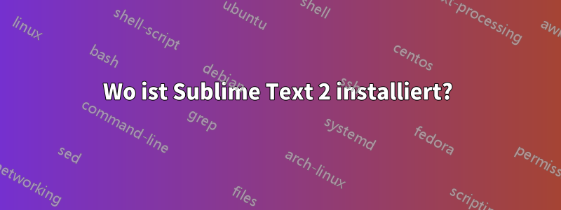 Wo ist Sublime Text 2 installiert?