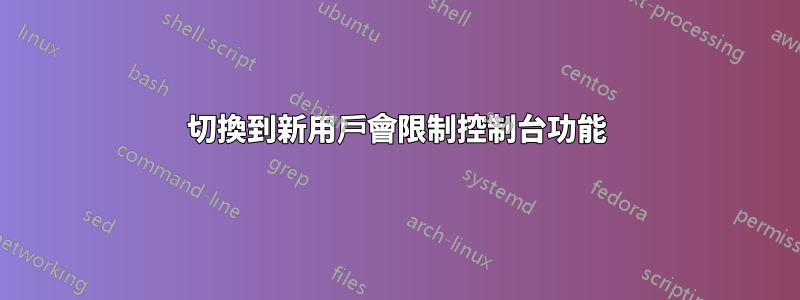 切換到新用戶會限制控制台功能