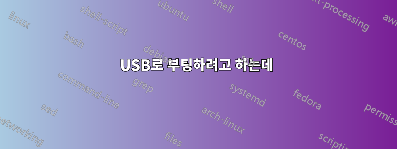 USB로 부팅하려고 하는데