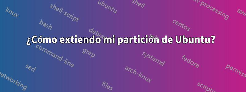 ¿Cómo extiendo mi partición de Ubuntu? 