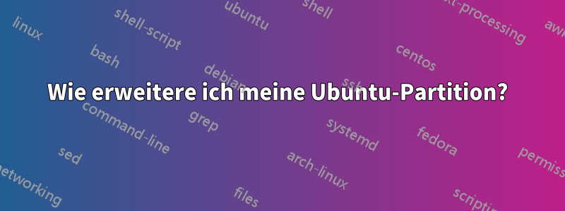 Wie erweitere ich meine Ubuntu-Partition? 