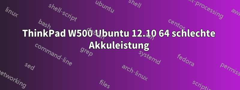 ThinkPad W500 Ubuntu 12.10 64 schlechte Akkuleistung