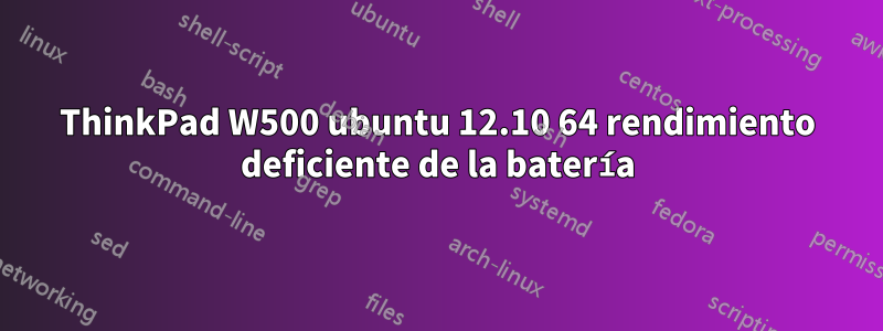 ThinkPad W500 ubuntu 12.10 64 rendimiento deficiente de la batería