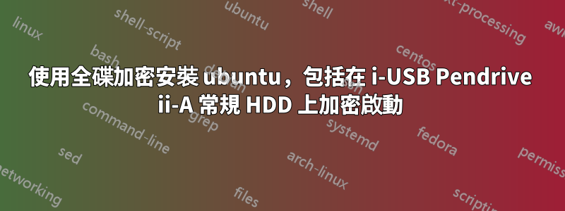 使用全碟加密安裝 ubuntu，包括在 i-USB Pendrive ii-A 常規 HDD 上加密啟動