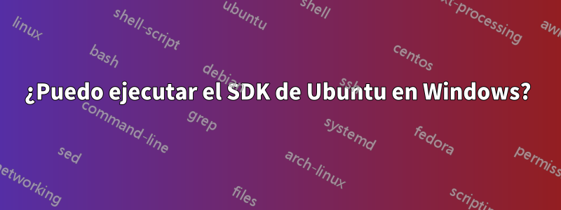 ¿Puedo ejecutar el SDK de Ubuntu en Windows?