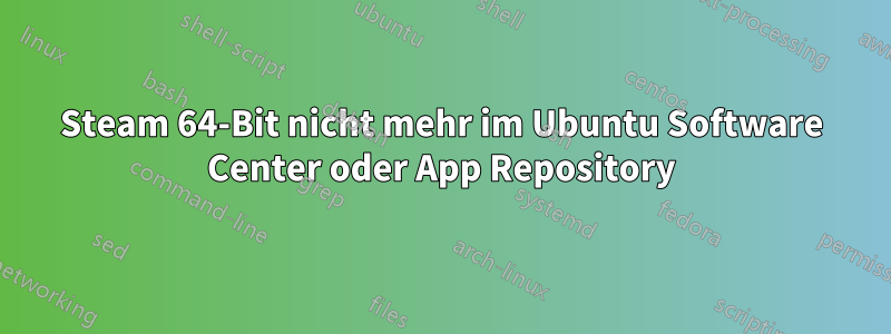 Steam 64-Bit nicht mehr im Ubuntu Software Center oder App Repository