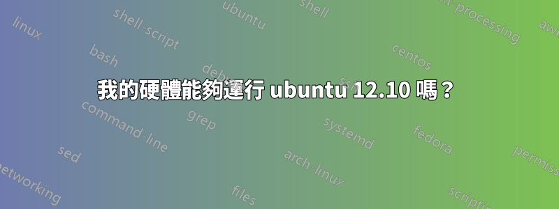 我的硬體能夠運行 ubuntu 12.10 嗎？