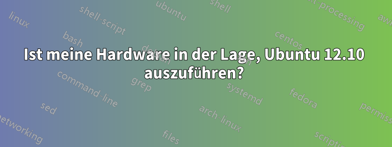 Ist meine Hardware in der Lage, Ubuntu 12.10 auszuführen?