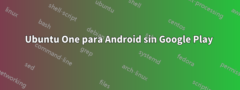 Ubuntu One para Android sin Google Play