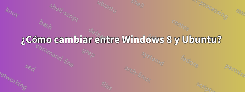 ¿Cómo cambiar entre Windows 8 y Ubuntu?