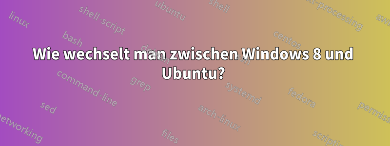 Wie wechselt man zwischen Windows 8 und Ubuntu?