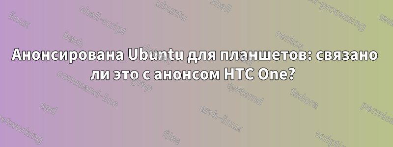 Анонсирована Ubuntu для планшетов: связано ли это с анонсом HTC One? 