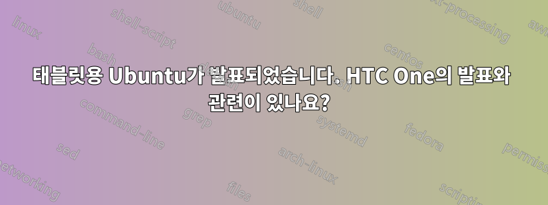 태블릿용 Ubuntu가 발표되었습니다. HTC One의 발표와 관련이 있나요? 