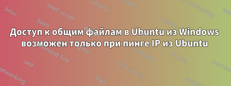 Доступ к общим файлам в Ubuntu из Windows возможен только при пинге IP из Ubuntu