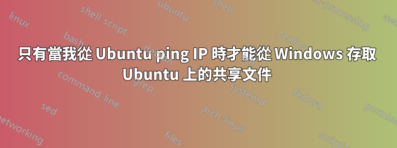 只有當我從 Ubuntu ping IP 時才能從 Windows 存取 Ubuntu 上的共享文件