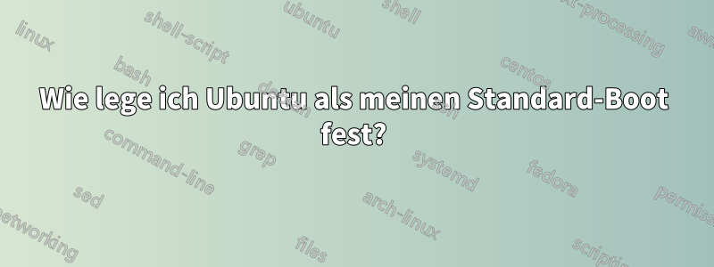 Wie lege ich Ubuntu als meinen Standard-Boot fest?