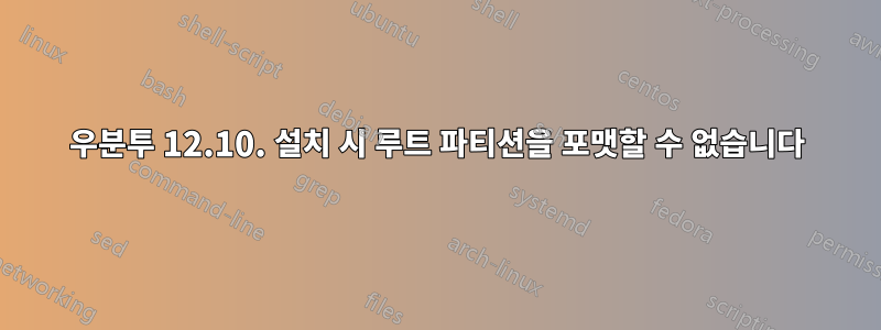우분투 12.10. 설치 시 루트 파티션을 포맷할 수 없습니다