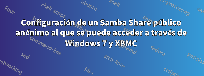Configuración de un Samba Share público anónimo al que se puede acceder a través de Windows 7 y XBMC