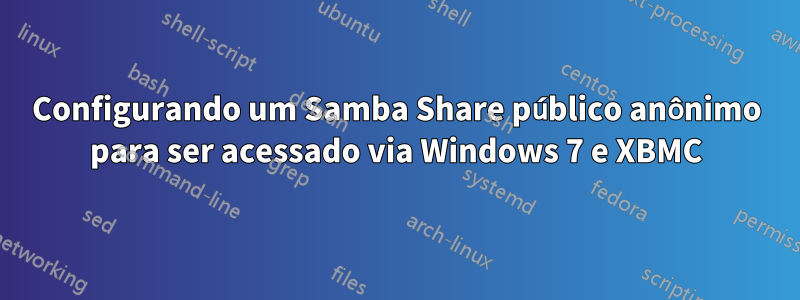Configurando um Samba Share público anônimo para ser acessado via Windows 7 e XBMC