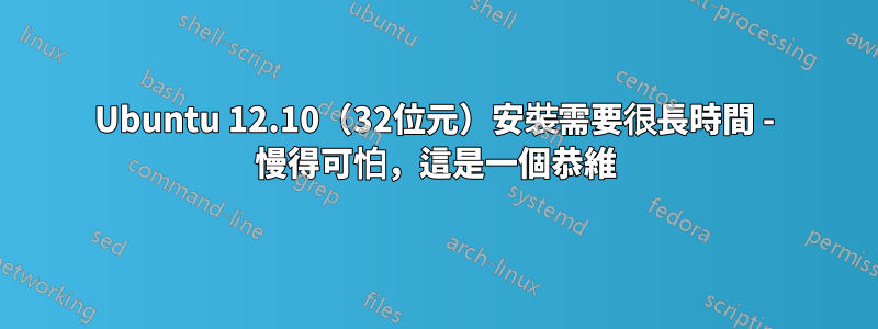 Ubuntu 12.10（32位元）安裝需要很長時間 - 慢得可怕，這是一個恭維