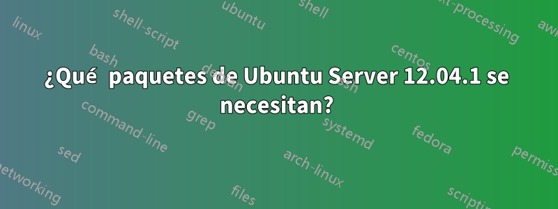 ¿Qué paquetes de Ubuntu Server 12.04.1 se necesitan?