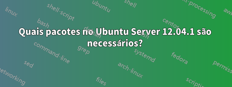 Quais pacotes no Ubuntu Server 12.04.1 são necessários?