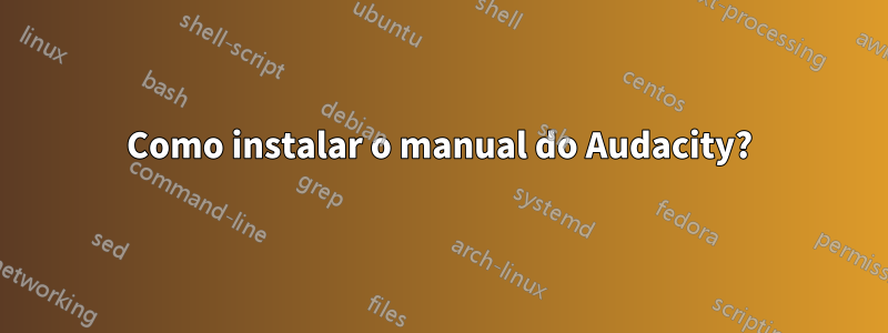 Como instalar o manual do Audacity?