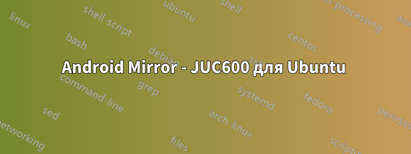 Android Mirror - JUC600 для Ubuntu