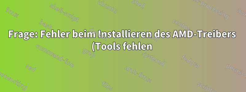 Frage: Fehler beim Installieren des AMD-Treibers (Tools fehlen)