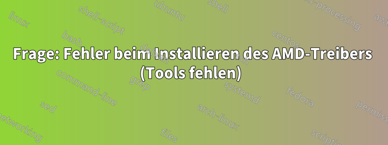 Frage: Fehler beim Installieren des AMD-Treibers (Tools fehlen) 