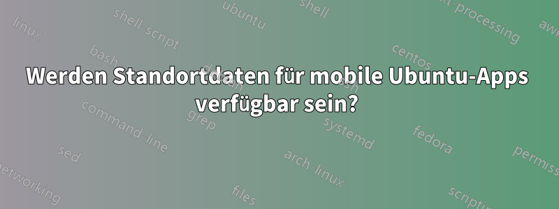 Werden Standortdaten für mobile Ubuntu-Apps verfügbar sein?