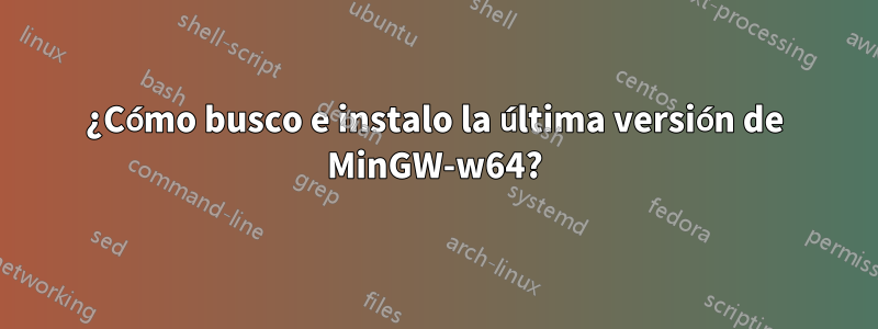 ¿Cómo busco e instalo la última versión de MinGW-w64?