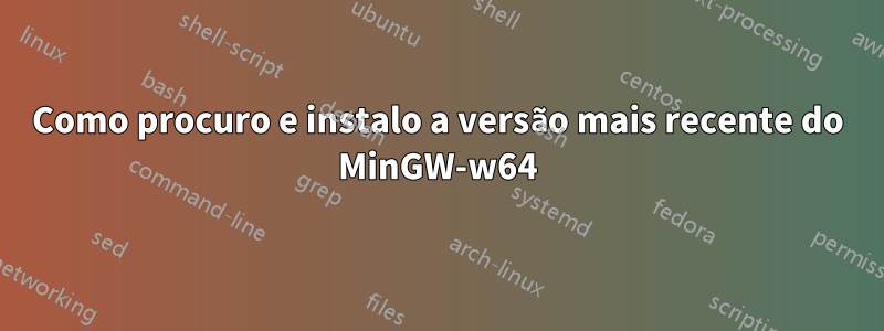Como procuro e instalo a versão mais recente do MinGW-w64