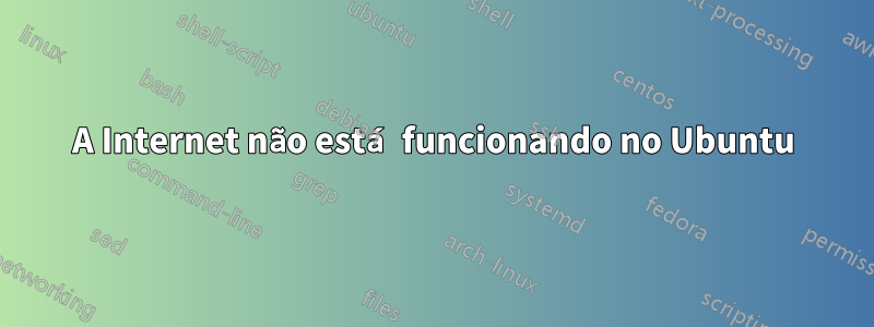 A Internet não está funcionando no Ubuntu