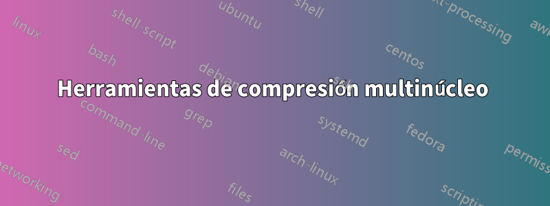 Herramientas de compresión multinúcleo