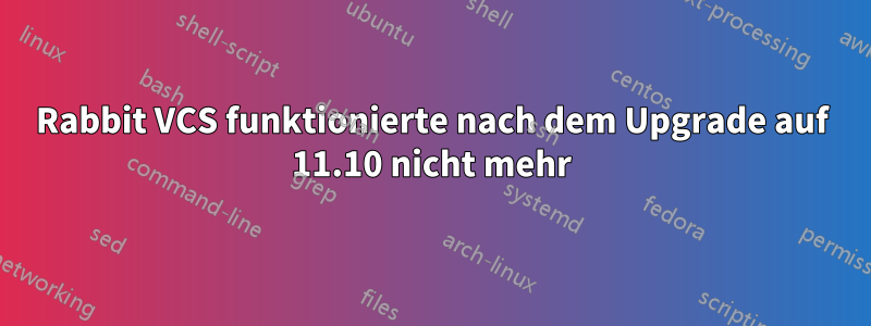 Rabbit VCS funktionierte nach dem Upgrade auf 11.10 nicht mehr