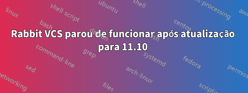 Rabbit VCS parou de funcionar após atualização para 11.10