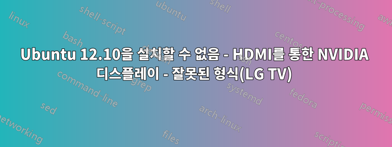 Ubuntu 12.10을 설치할 수 없음 - HDMI를 통한 NVIDIA 디스플레이 - 잘못된 형식(LG TV)
