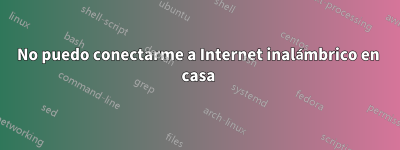 No puedo conectarme a Internet inalámbrico en casa