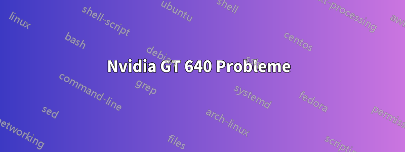Nvidia GT 640 Probleme 
