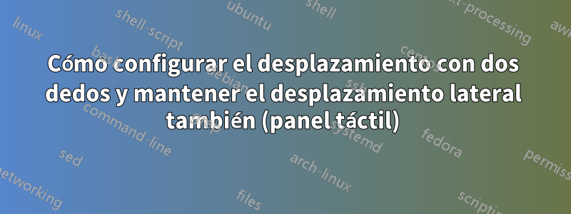 Cómo configurar el desplazamiento con dos dedos y mantener el desplazamiento lateral también (panel táctil)