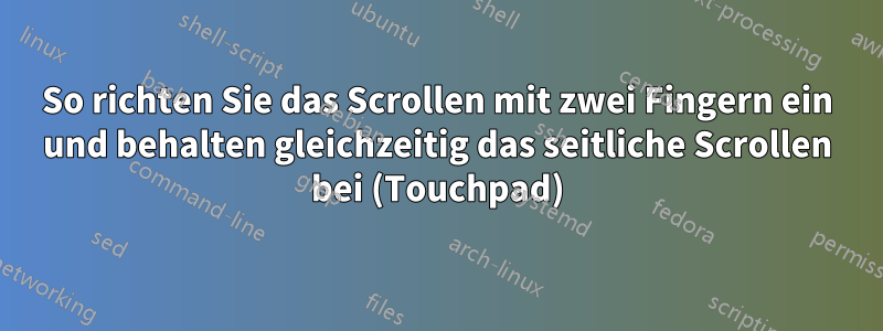 So richten Sie das Scrollen mit zwei Fingern ein und behalten gleichzeitig das seitliche Scrollen bei (Touchpad)