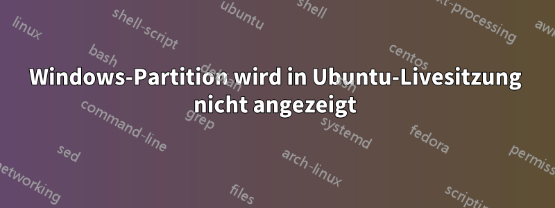 Windows-Partition wird in Ubuntu-Livesitzung nicht angezeigt