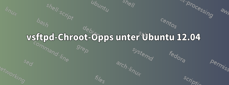 vsftpd-Chroot-Opps unter Ubuntu 12.04