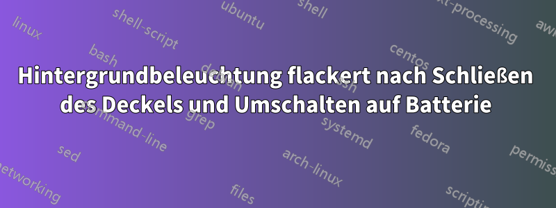 Hintergrundbeleuchtung flackert nach Schließen des Deckels und Umschalten auf Batterie
