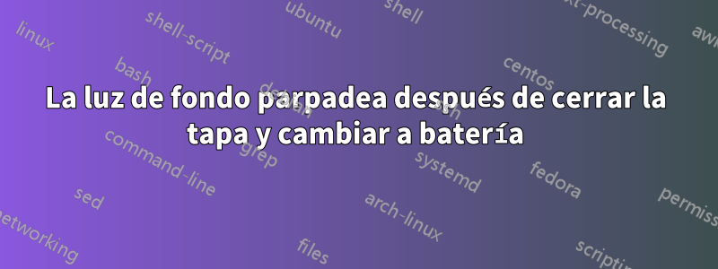La luz de fondo parpadea después de cerrar la tapa y cambiar a batería