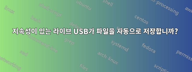 지속성이 있는 라이브 USB가 파일을 자동으로 저장합니까?